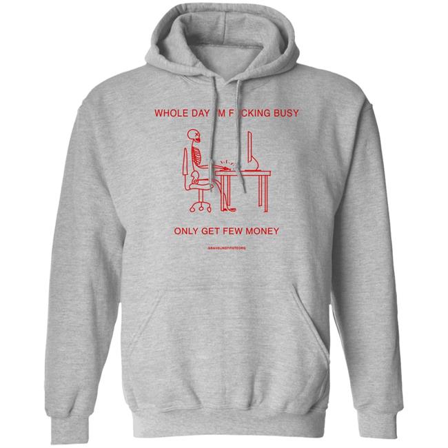 Whole Day I'm Fucking Busy Only Get Few Money Shirt Gravelinstitute Merch Whole Day I'm Fucking Busy Only Get Few Money Shirt Gravelinstitute Merch
