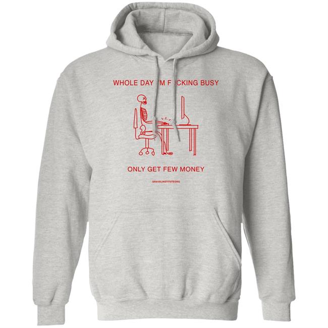 Whole Day I'm Fucking Busy Only Get Few Money Shirt Gravelinstitute Merch Whole Day I'm Fucking Busy Only Get Few Money Shirt Gravelinstitute Merch