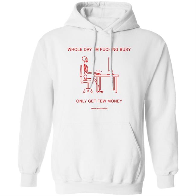 Whole Day I'm Fucking Busy Only Get Few Money Shirt Gravelinstitute Merch Whole Day I'm Fucking Busy Only Get Few Money Shirt Gravelinstitute Merch
