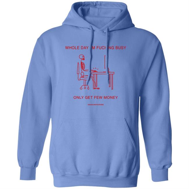 Whole Day I'm Fucking Busy Only Get Few Money Shirt Gravelinstitute Merch Whole Day I'm Fucking Busy Only Get Few Money Shirt Gravelinstitute Merch