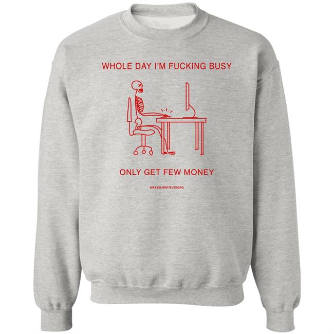 Whole Day I'm Fucking Busy Only Get Few Money Shirt Gravelinstitute Merch Whole Day I'm Fucking Busy Only Get Few Money Shirt Gravelinstitute Merch