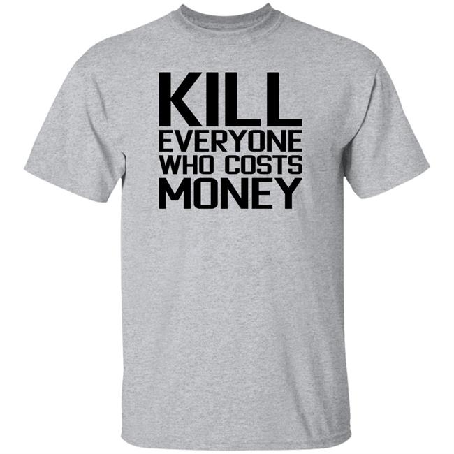 Kill Everyone Who Costs Money Shirt Sam Connor Kill Everyone Who Costs Money Shirt Sam Connor