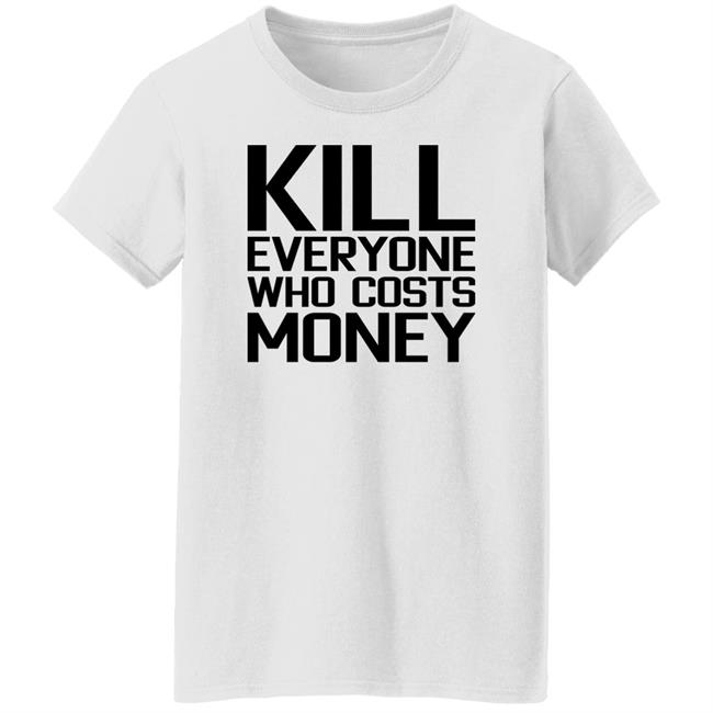 Kill Everyone Who Costs Money Shirt Sam Connor Kill Everyone Who Costs Money Shirt Sam Connor