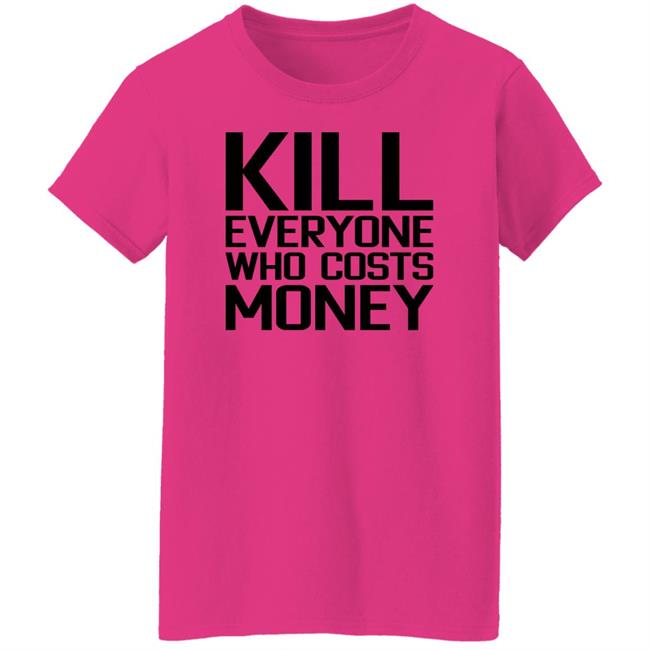 Kill Everyone Who Costs Money Shirt Sam Connor Kill Everyone Who Costs Money Shirt Sam Connor