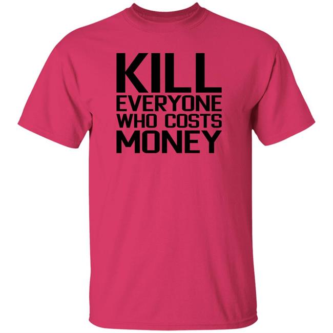 Kill Everyone Who Costs Money Shirt Sam Connor Kill Everyone Who Costs Money Shirt Sam Connor