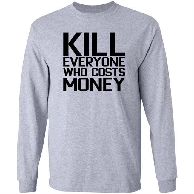 Kill Everyone Who Costs Money Shirt Sam Connor Kill Everyone Who Costs Money Shirt Sam Connor
