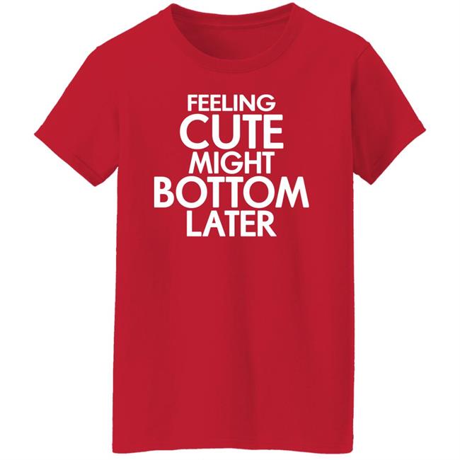 Feeling Cute Might Bottom Later Shirt TheDarkskinZeus Feeling Cute Might Bottom Later Shirt TheDarkskinZeus