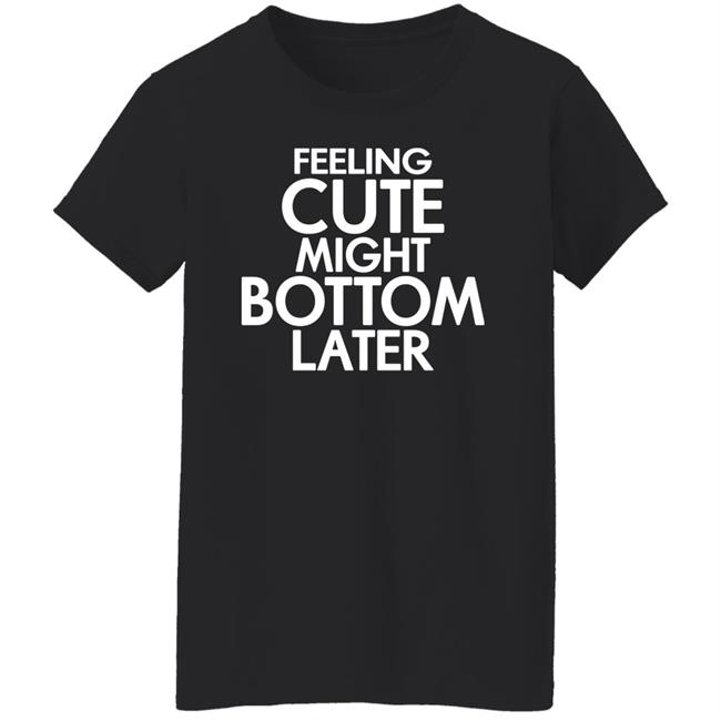 Feeling Cute Might Bottom Later Shirt TheDarkskinZeus Feeling Cute Might Bottom Later Shirt TheDarkskinZeus