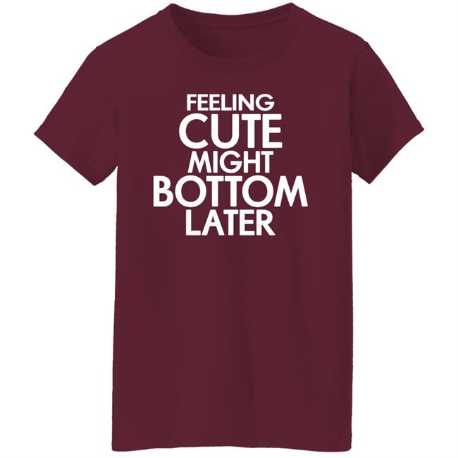 Feeling Cute Might Bottom Later Shirt TheDarkskinZeus Feeling Cute Might Bottom Later Shirt TheDarkskinZeus