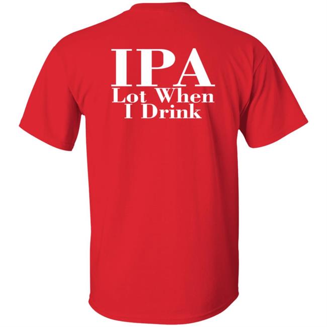 Ipa Lot When I Drink Shirt Moody Driver Ipa Lot When I Drink Shirt Moody Driver