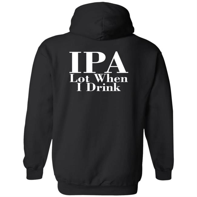 Ipa Lot When I Drink Shirt Moody Driver Ipa Lot When I Drink Shirt Moody Driver