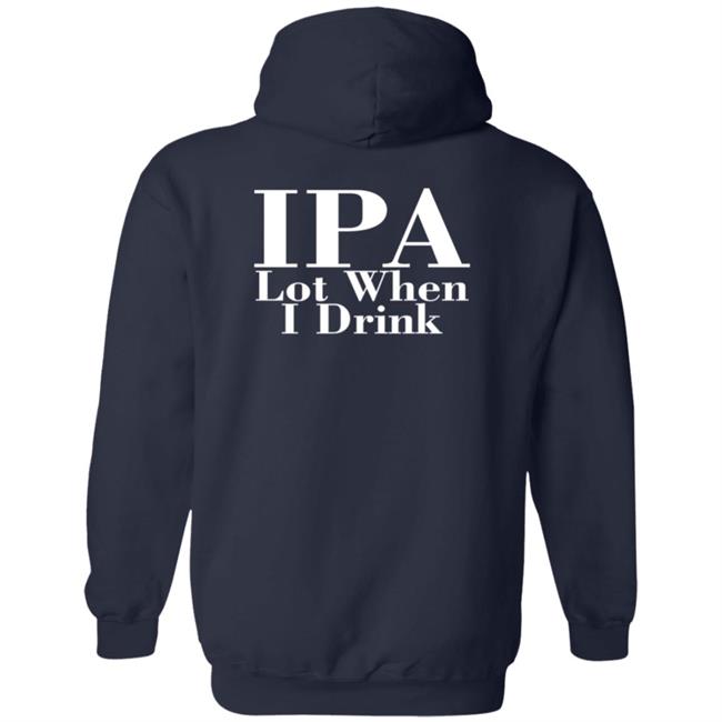 Ipa Lot When I Drink Shirt Moody Driver Ipa Lot When I Drink Shirt Moody Driver