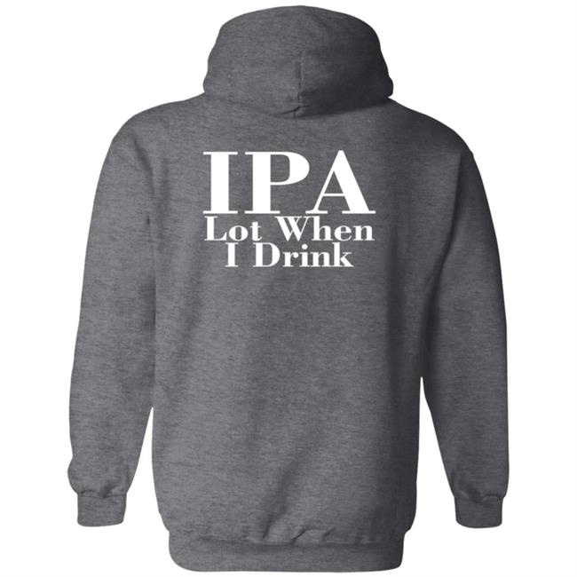 Ipa Lot When I Drink Shirt Moody Driver Ipa Lot When I Drink Shirt Moody Driver