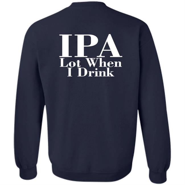 Ipa Lot When I Drink Shirt Moody Driver Ipa Lot When I Drink Shirt Moody Driver