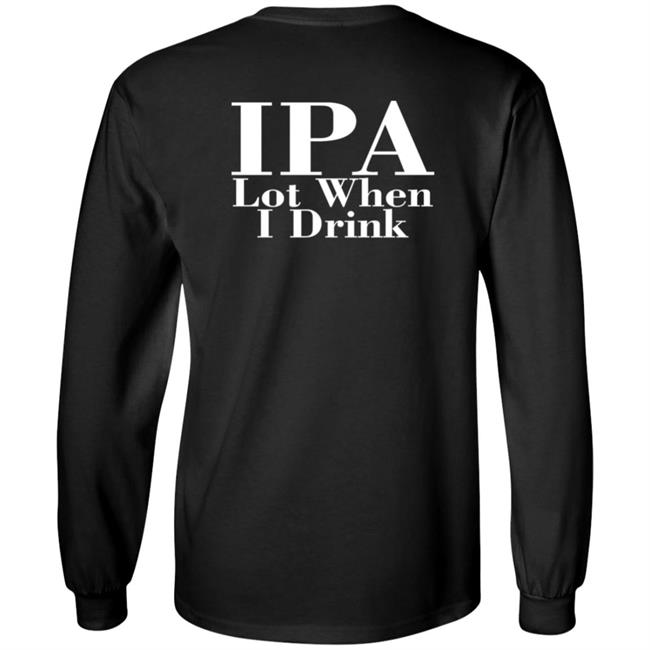 Ipa Lot When I Drink Shirt Moody Driver Ipa Lot When I Drink Shirt Moody Driver