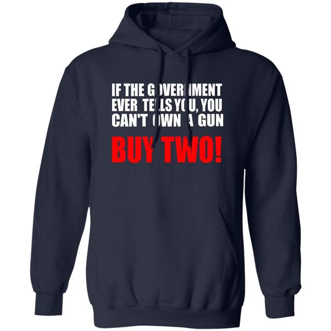 If The Government Ever Tells You, You Can't Own A Gun Buy Two Shirt John Kennedy If The Government Ever Tells You, You Can't Own A Gun Buy Two Shirt John Kennedy