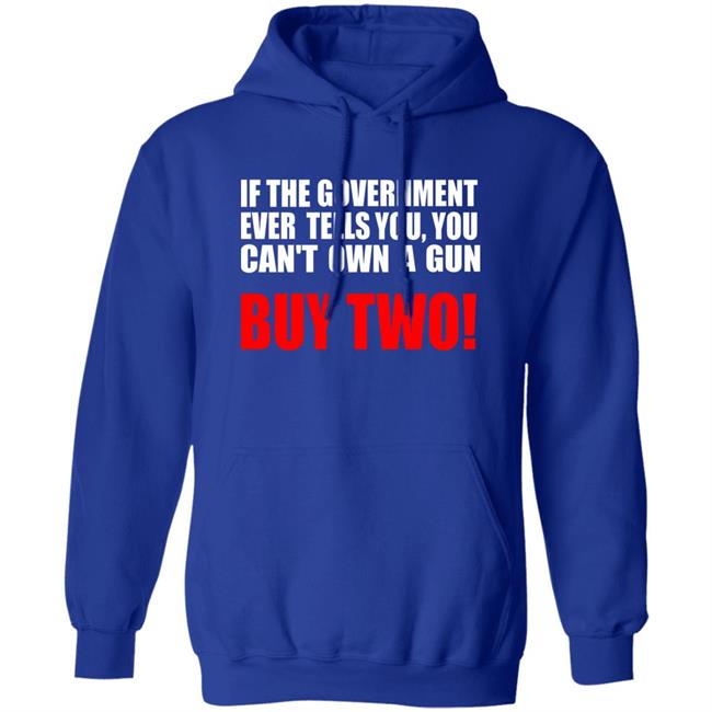 If The Government Ever Tells You, You Can't Own A Gun Buy Two Shirt John Kennedy If The Government Ever Tells You, You Can't Own A Gun Buy Two Shirt John Kennedy