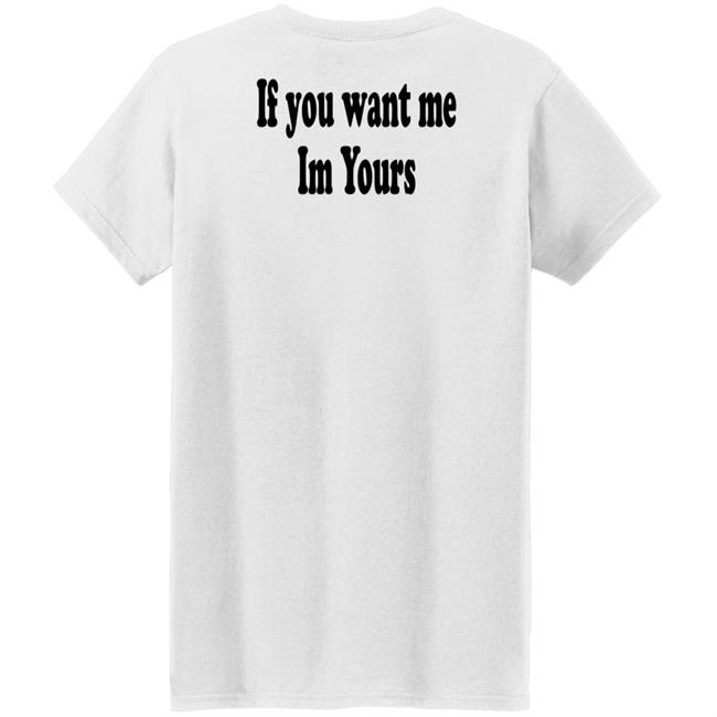 If You Want Me Im Yours New Shirt Hilmaklintaf If You Want Me Im Yours New Shirt Hilmaklintaf