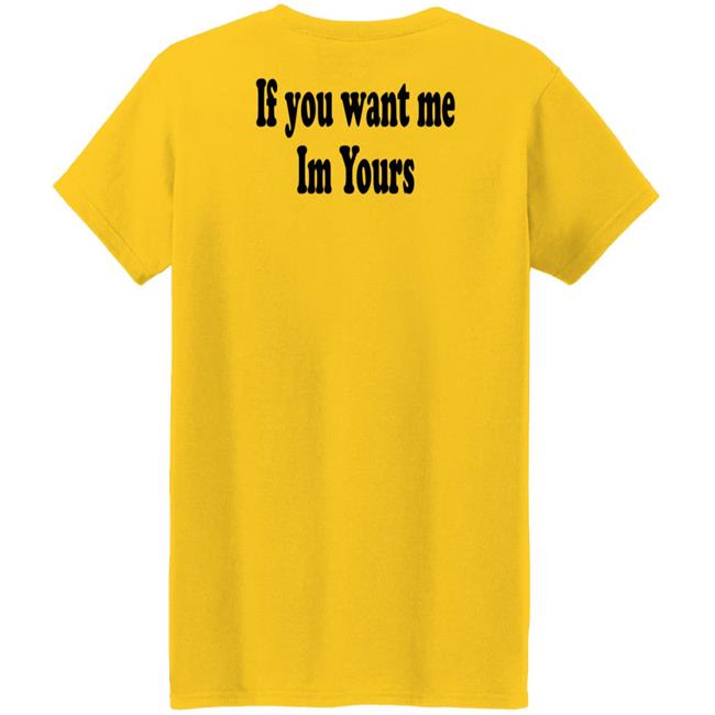 If You Want Me Im Yours New Shirt Hilmaklintaf If You Want Me Im Yours New Shirt Hilmaklintaf