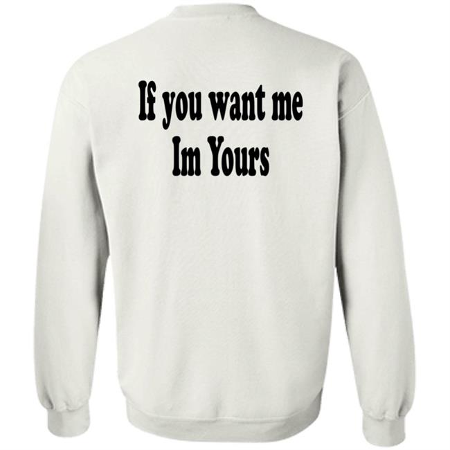 If You Want Me Im Yours New Shirt Hilmaklintaf If You Want Me Im Yours New Shirt Hilmaklintaf