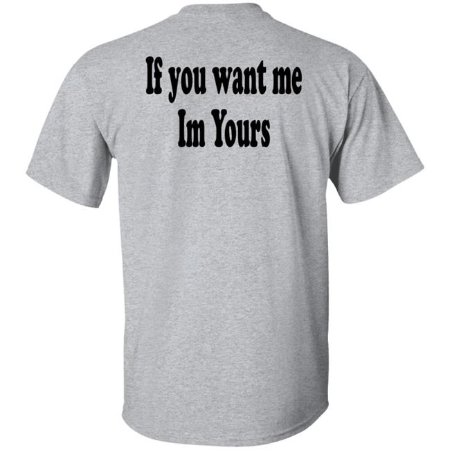 If You Want Me Im Yours New Shirt Hilmaklintaf If You Want Me Im Yours New Shirt Hilmaklintaf