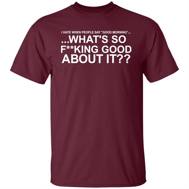 I Hate When People Say Good Morning What's So Fucking Good About It Shirt Toru Yano Fan Account I Hate When People Say Good Morning What's So Fucking Good About It Shirt Toru Yano Fan Account
