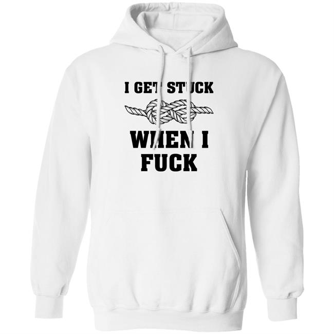 I Get Stuck When I Fuck Shirt Xionshep I Get Stuck When I Fuck Shirt Xionshep