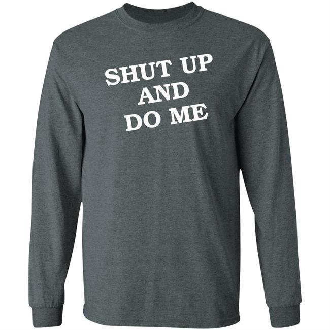 Shut Up And Do Me Shirt Hoodie Sweatshirt Shut Up And Do Me Shirt Hoodie Sweatshirt