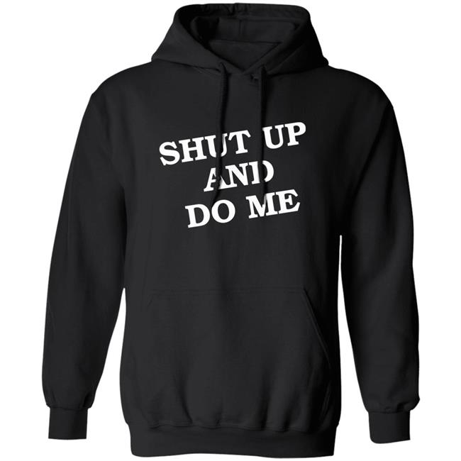 Shut Up And Do Me Shirt Hoodie Sweatshirt Shut Up And Do Me Shirt Hoodie Sweatshirt