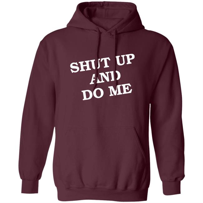 Shut Up And Do Me Shirt Hoodie Sweatshirt Shut Up And Do Me Shirt Hoodie Sweatshirt