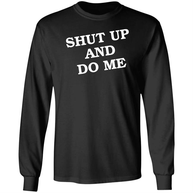 Shut Up And Do Me Shirt Hoodie Sweatshirt Shut Up And Do Me Shirt Hoodie Sweatshirt