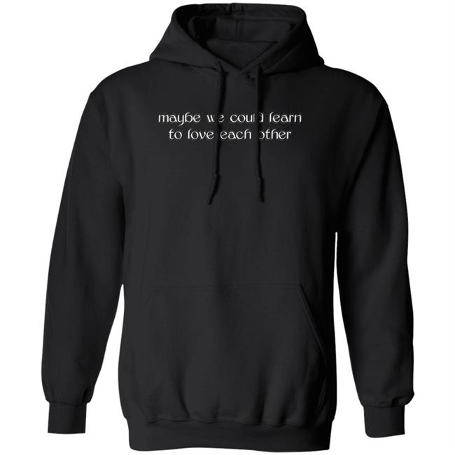 Maybe We Could Learn To Love Each Other Hoodie Molly