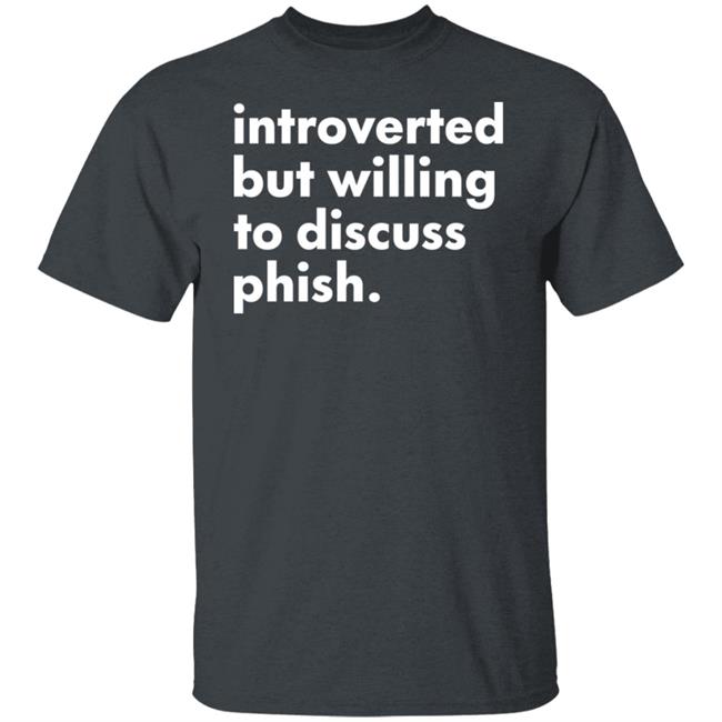 Introverted But Willing To Discuss Phish Shirt Hoodie Sweatshirt Robert Miller Introverted But Willing To Discuss Phish Shirt Hoodie Sweatshirt Robert Miller