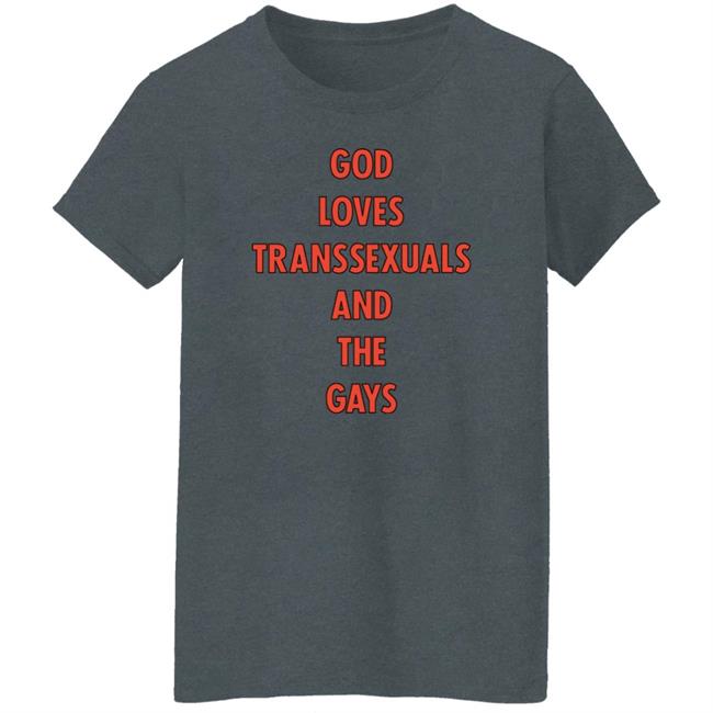God Loves Transsexuals And The Gays Shirt Trapweapon God Loves Transsexuals And The Gays Shirt Trapweapon