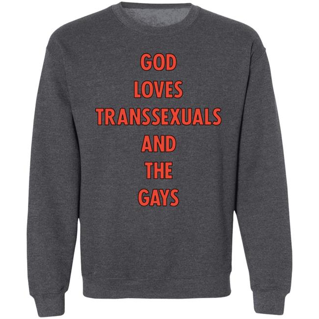 God Loves Transsexuals And The Gays Shirt Trapweapon God Loves Transsexuals And The Gays Shirt Trapweapon