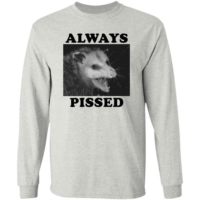 Always Pissed Shirt Opossum Always Pissed Shirt Nuhhgz Always Pissed Shirt Opossum Always Pissed Shirt Nuhhgz