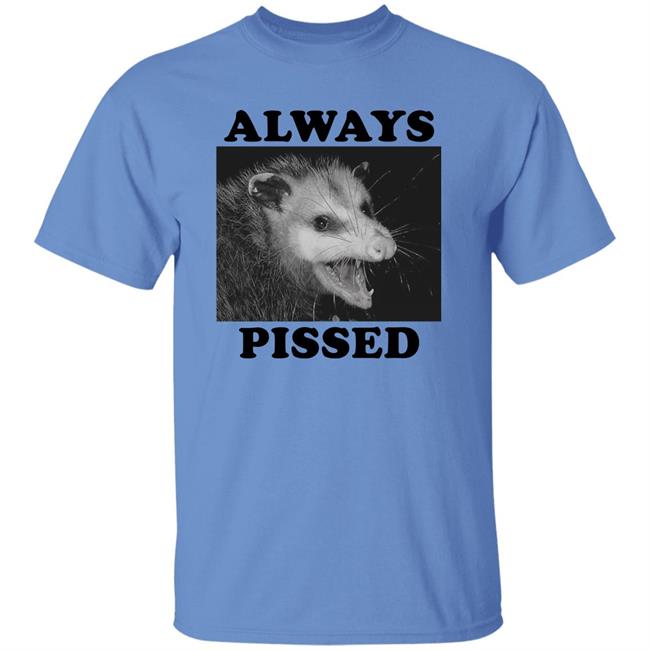 Always Pissed Shirt Opossum Always Pissed Shirt Nuhhgz Always Pissed Shirt Opossum Always Pissed Shirt Nuhhgz