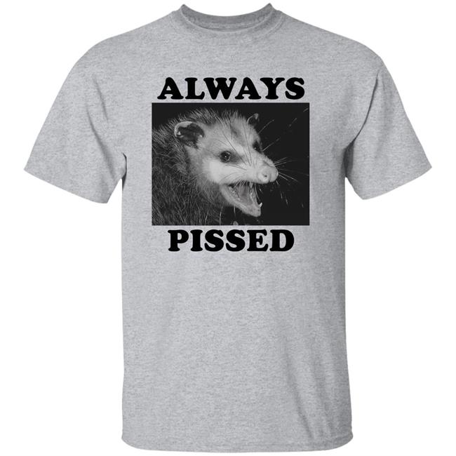 Always Pissed Shirt Opossum Always Pissed Shirt Nuhhgz Always Pissed Shirt Opossum Always Pissed Shirt Nuhhgz