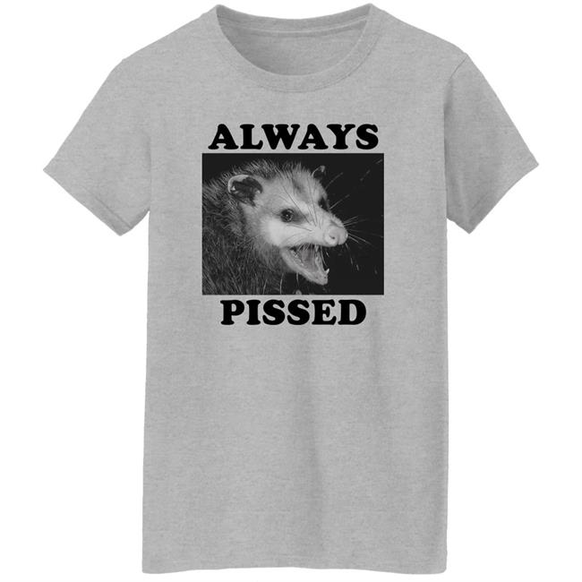Always Pissed Shirt Opossum Always Pissed Shirt Nuhhgz Always Pissed Shirt Opossum Always Pissed Shirt Nuhhgz