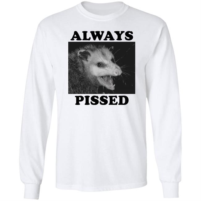 Always Pissed Shirt Opossum Always Pissed Shirt Nuhhgz Always Pissed Shirt Opossum Always Pissed Shirt Nuhhgz