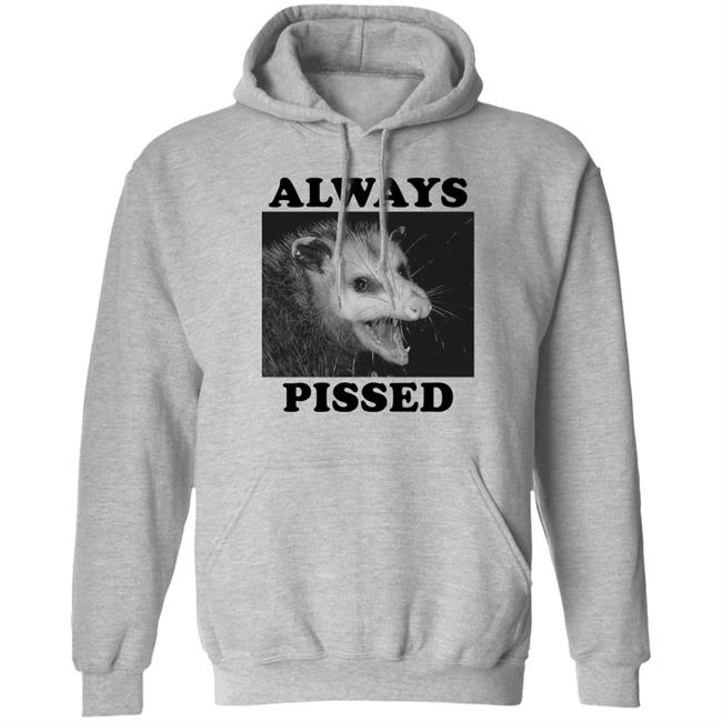 Always Pissed Shirt Opossum Always Pissed Shirt Nuhhgz Always Pissed Shirt Opossum Always Pissed Shirt Nuhhgz