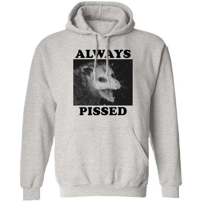 Always Pissed Shirt Opossum Always Pissed Shirt Nuhhgz Always Pissed Shirt Opossum Always Pissed Shirt Nuhhgz
