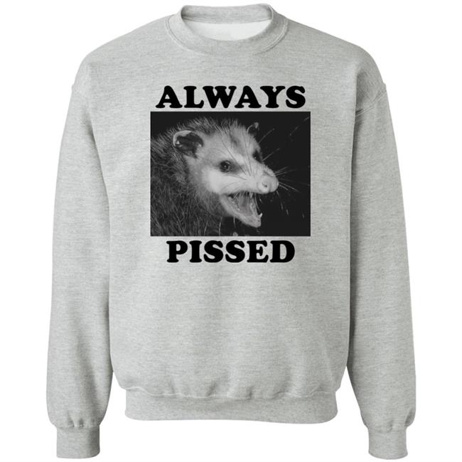 Always Pissed Shirt Opossum Always Pissed Shirt Nuhhgz Always Pissed Shirt Opossum Always Pissed Shirt Nuhhgz