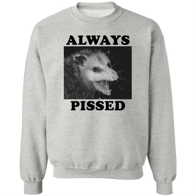 Always Pissed Shirt Opossum Always Pissed Shirt Nuhhgz Always Pissed Shirt Opossum Always Pissed Shirt Nuhhgz