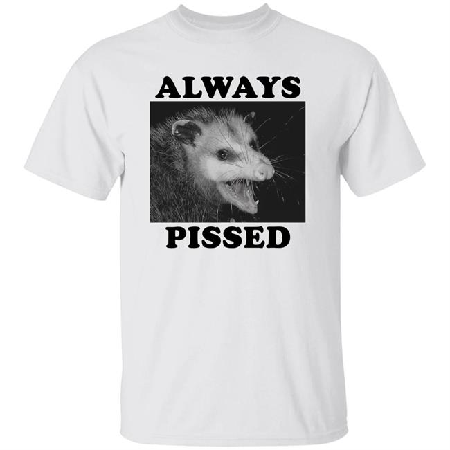 Always Pissed Shirt Opossum Always Pissed Shirt Nuhhgz Always Pissed Shirt Opossum Always Pissed Shirt Nuhhgz