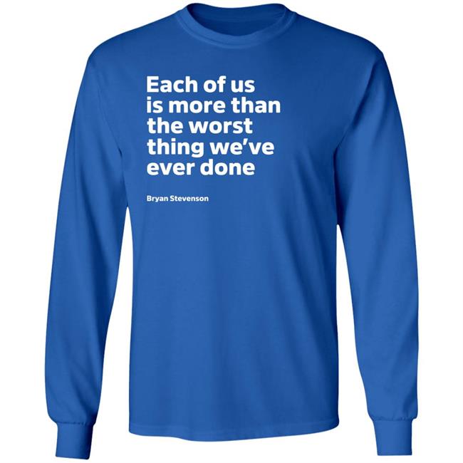 Each Of Us Is More Than The Worst Thing We've Ever Done Shirt "Each Of Us"... Bryan Stevenson Quote Shirt Each Of Us Is More Than The Worst Thing We've Ever Done Shirt "Each Of Us"... Bryan Stevenson Quote Shirt