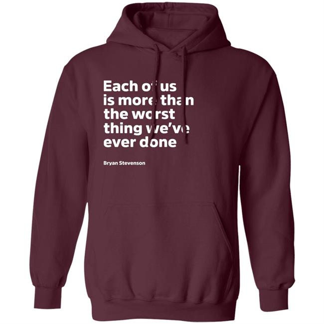 Each Of Us Is More Than The Worst Thing We've Ever Done Shirt "Each Of Us"... Bryan Stevenson Quote Shirt Each Of Us Is More Than The Worst Thing We've Ever Done Shirt "Each Of Us"... Bryan Stevenson Quote Shirt