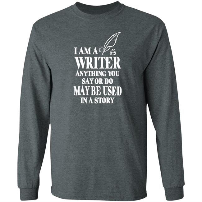 Evanaustinauthr I Am A Writer Anything You Say Or Do May Be Used In A Story Shirt Evanaustinauthr I Am A Writer Anything You Say Or Do May Be Used In A Story Shirt