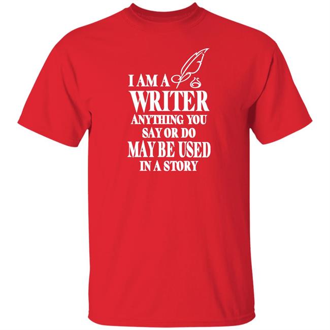 Evanaustinauthr I Am A Writer Anything You Say Or Do May Be Used In A Story Shirt Evanaustinauthr I Am A Writer Anything You Say Or Do May Be Used In A Story Shirt
