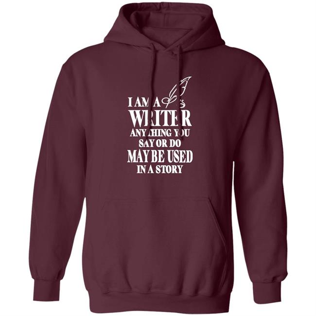 Evanaustinauthr I Am A Writer Anything You Say Or Do May Be Used In A Story Shirt Evanaustinauthr I Am A Writer Anything You Say Or Do May Be Used In A Story Shirt